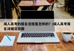 成人高考的报名流程是怎样的？/成人高考报名详细流程图
